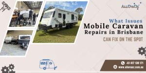What Issues Mobile Caravan Repairs in Brisbane Can Fix On the Spot